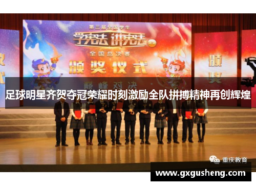 足球明星齐贺夺冠荣耀时刻激励全队拼搏精神再创辉煌