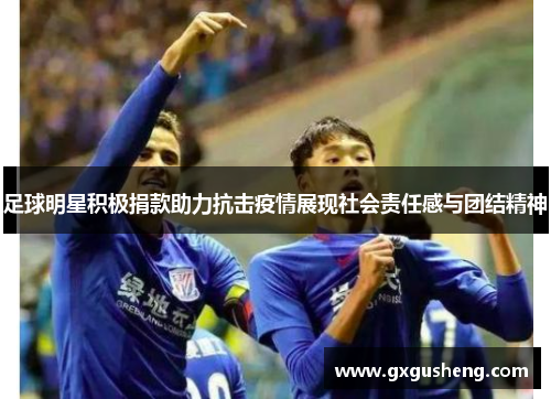 足球明星积极捐款助力抗击疫情展现社会责任感与团结精神